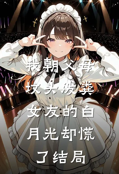 我朝父母坟头泼粪，女友的白月光却慌了结局