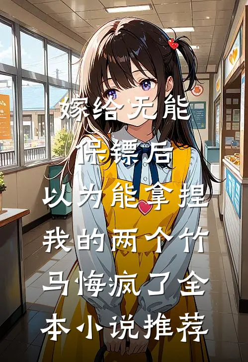 嫁给无能保镖后，以为能拿捏我的两个竹马悔疯了全本小说推荐