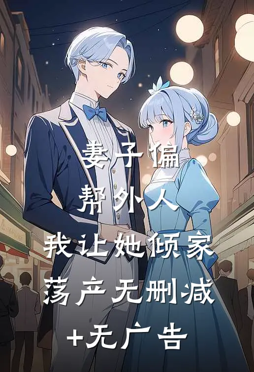 妻子偏帮外人，我让她倾家荡产无删减+无广告