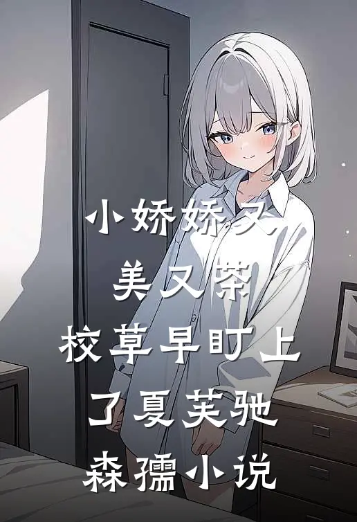 小娇娇又美又茶，校草早盯上了夏芙驰森孺小说
