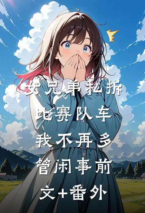 女兄弟私拆比赛队车，我不再多管闲事前文+番外