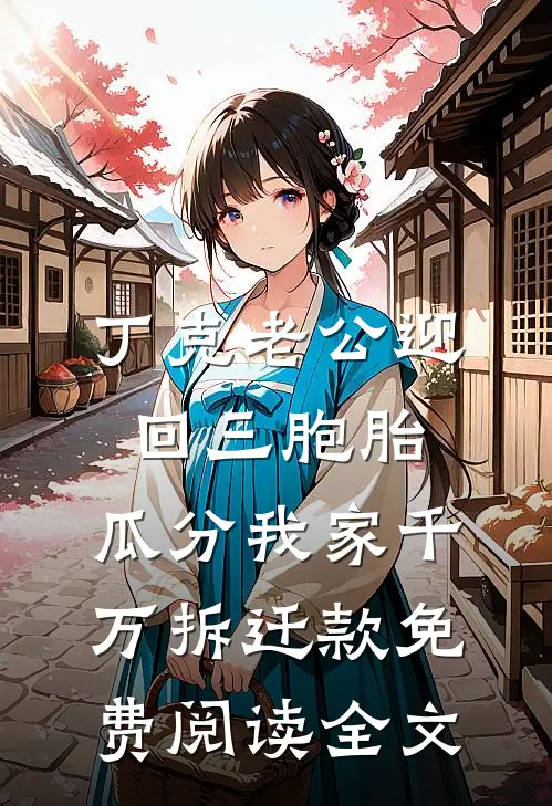 丁克老公迎回三胞胎，瓜分我家千万拆迁款免费阅读全文