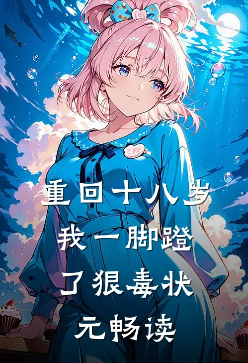 重回十八岁，我一脚蹬了狠毒状元畅读