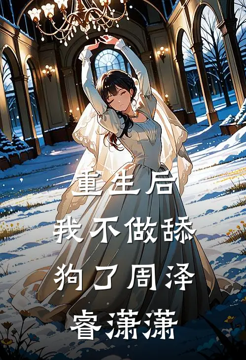 重生后，我不做舔狗了周泽睿潇潇