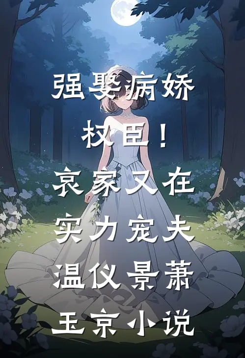 强娶病娇权臣！哀家又在实力宠夫温仪景萧玉京小说