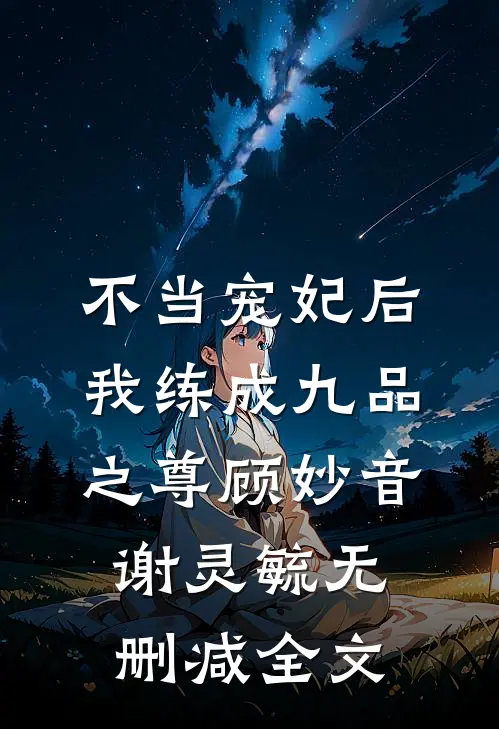 不当宠妃后，我练成九品之尊顾妙音谢灵毓无删减全文