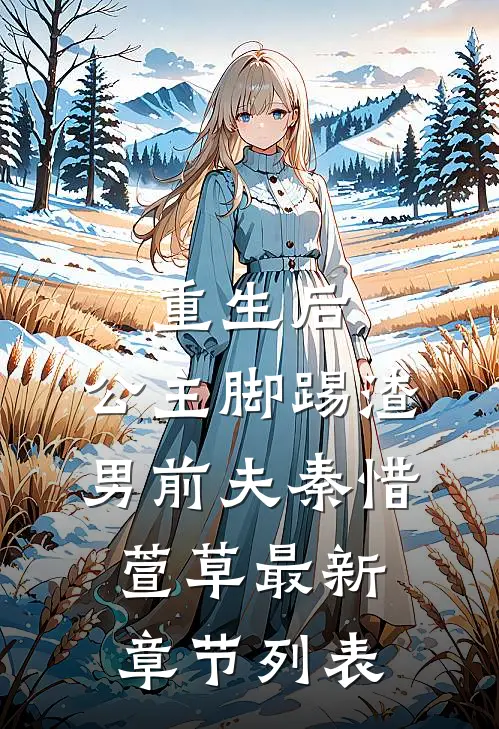 重生后，公主脚踢渣男前夫秦惜萱草最新章节列表