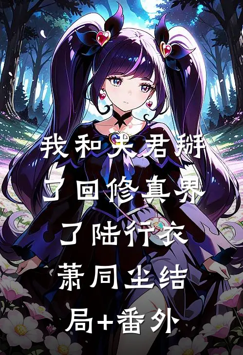 我和夫君掰了回修真界了陆行衣萧同尘结局+番外