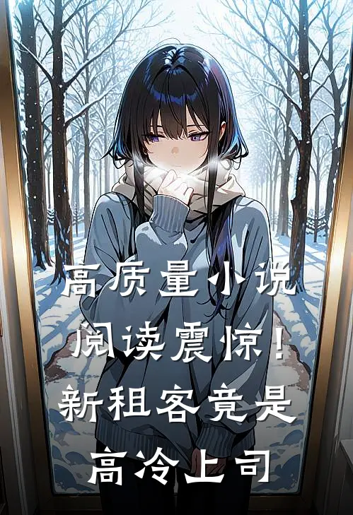 高质量小说阅读震惊！新租客竟是高冷上司