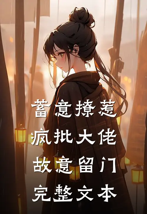 蓄意撩惹：疯批大佬故意留门完整文本