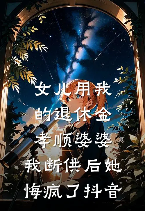 女儿用我的退休金孝顺婆婆，我断供后她悔疯了抖音