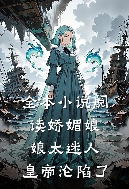 全本小说阅读娇媚娘娘太迷人，皇帝沦陷了