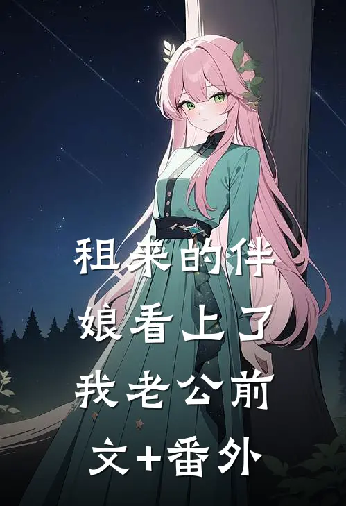 租来的伴娘看上了我老公前文+番外
