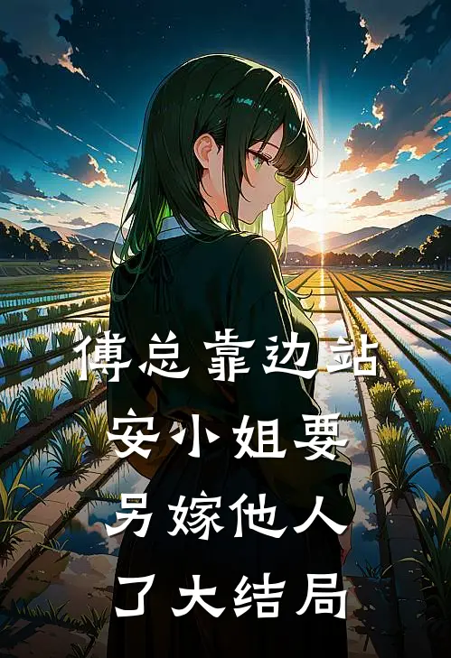 傅总靠边站，安小姐要另嫁他人了大结局