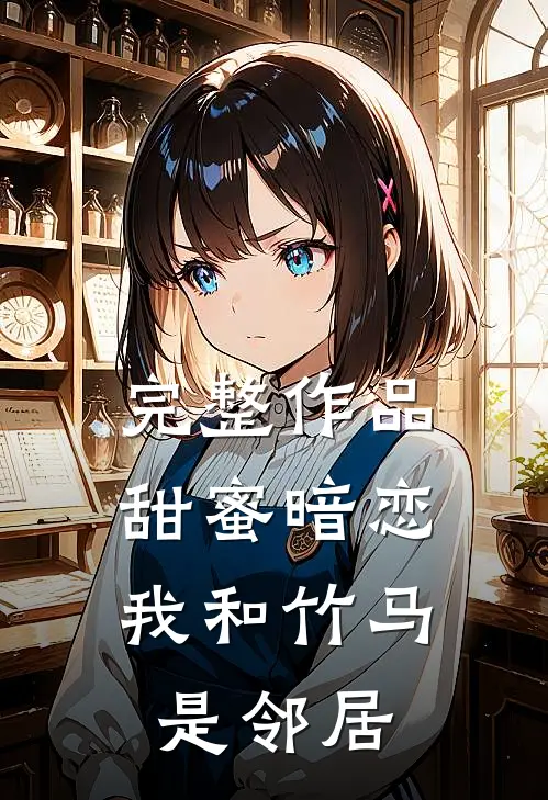 完整作品甜蜜暗恋：我和竹马是邻居