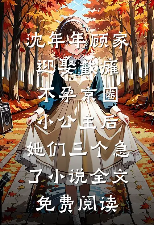 沈年年顾家迎娶截瘫不孕京圈小公主后，她们三个急了小说全文免费阅读