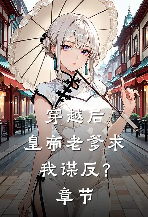穿越后，皇帝老爹求我谋反？章节