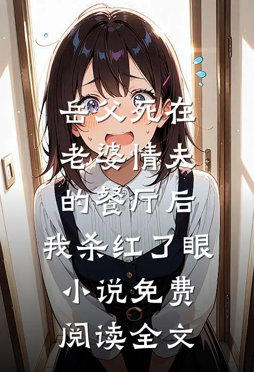 岳父死在老婆情夫的餐厅后，我杀红了眼小说免费阅读全文
