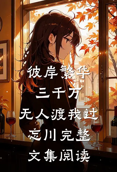 彼岸繁华三千万，无人渡我过忘川完整文集阅读