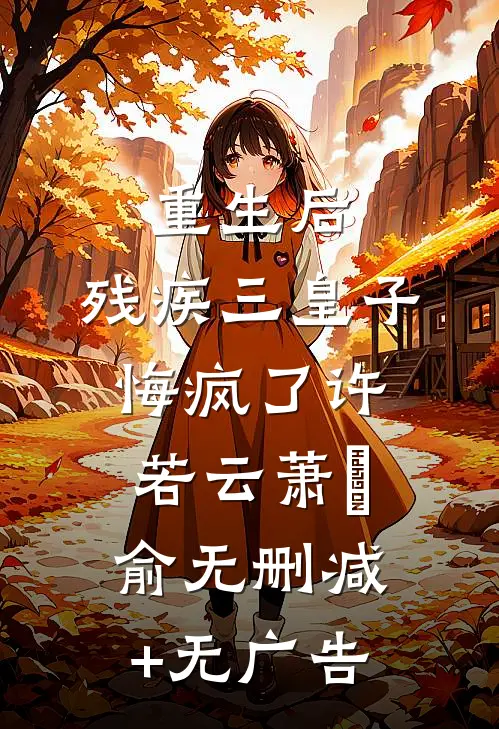 重生后，残疾三皇子悔疯了许若云萧璟俞无删减+无广告