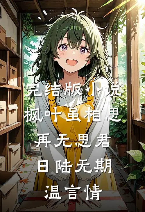 完结版小说枫叶虽相思，再无思君日陆无期温言情
