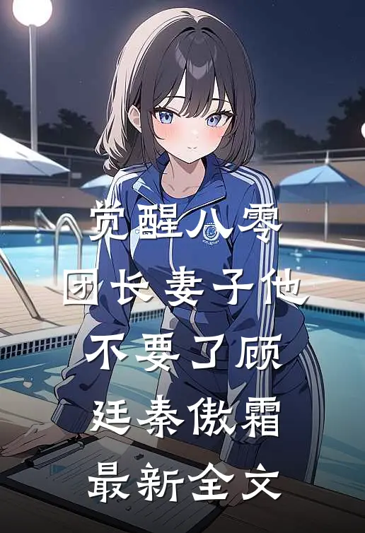 觉醒八零，团长妻子他不要了顾廷秦傲霜最新全文