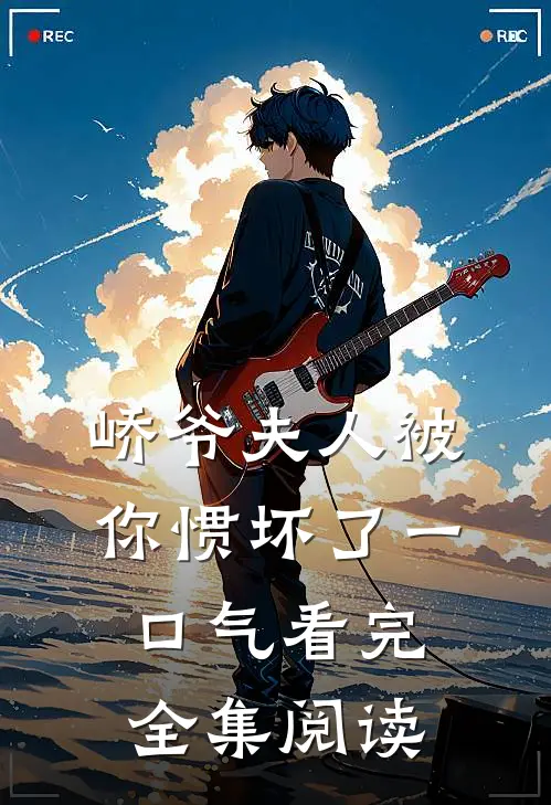 峤爷夫人被你惯坏了一口气看完全集阅读