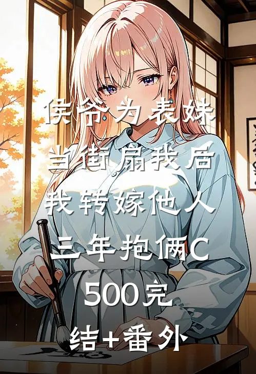 侯爷为表妹当街扇我后，我转嫁他人三年抱俩C500完结+番外