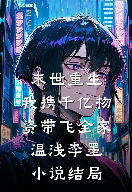 末世重生：我携千亿物资带飞全家温浅李墨小说结局