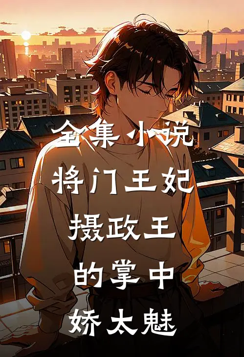 全集小说将门王妃：摄政王的掌中娇太魅