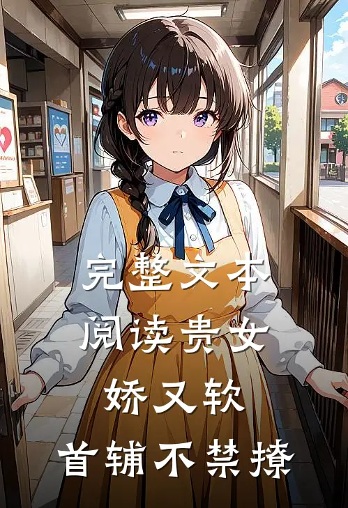 完整文本阅读贵女娇又软，首辅不禁撩