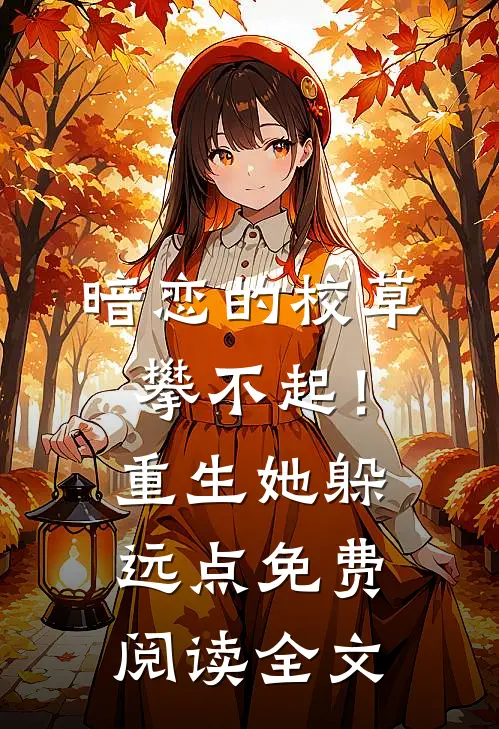暗恋的校草攀不起！重生她躲远点免费阅读全文