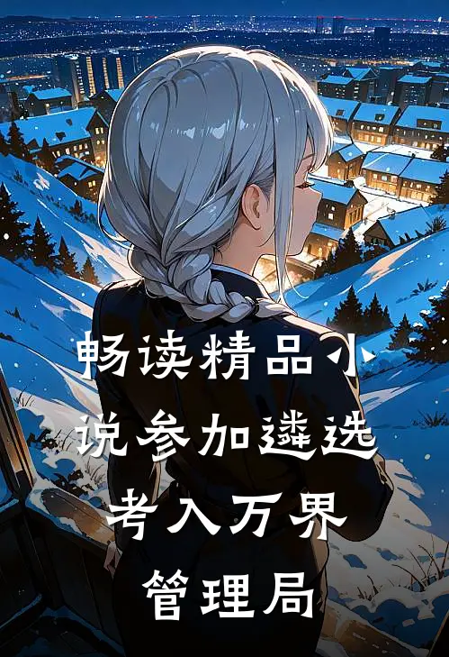 畅读精品小说参加遴选，考入万界管理局