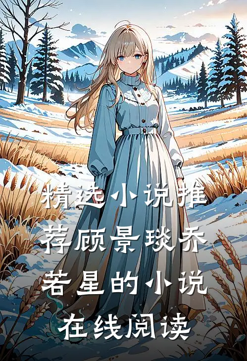 精选小说推荐顾景琰乔若星的小说在线阅读