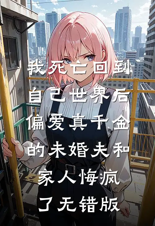 我死亡回到自己世界后，偏爱真千金的未婚夫和家人悔疯了无错版