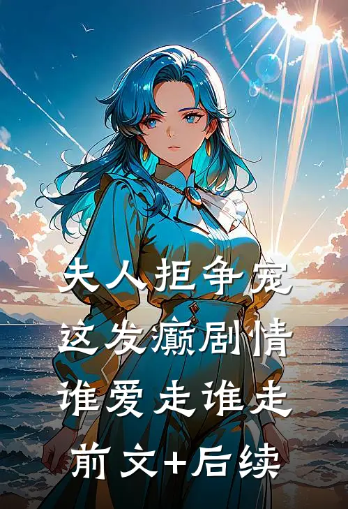 夫人拒争宠，这发癫剧情谁爱走谁走前文+后续