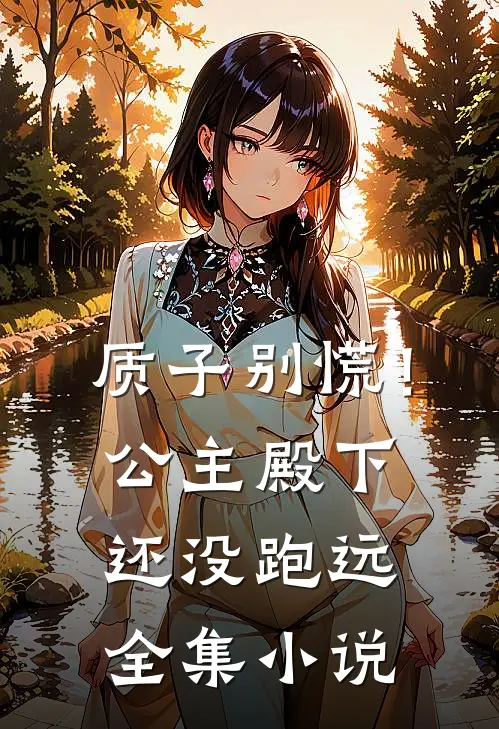 质子别慌！公主殿下还没跑远全集小说