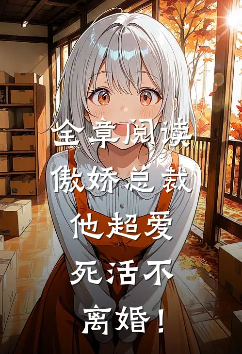 全章阅读傲娇总裁他超爱，死活不离婚！