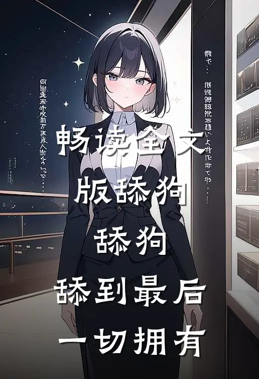 畅读全文版舔狗，舔狗，舔到最后一切拥有
