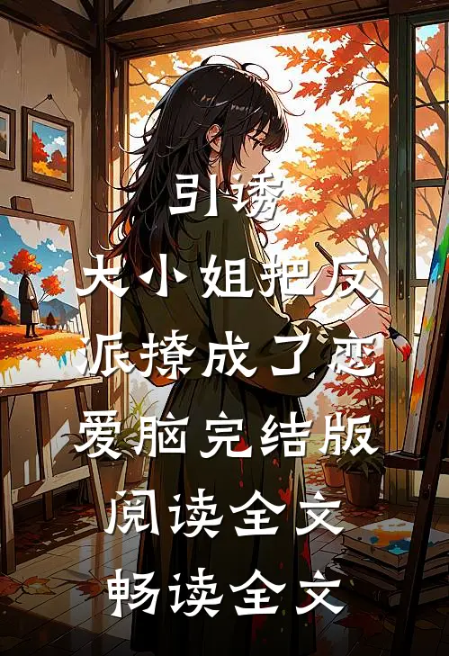 引诱:大小姐把反派撩成了恋爱脑完结版阅读全文畅读全文