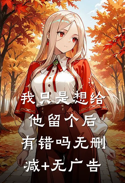 我只是想给他留个后，有错吗无删减+无广告
