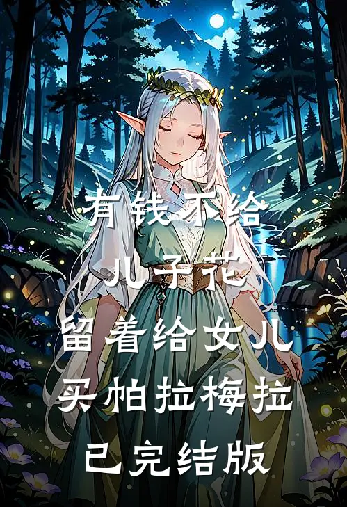 有钱不给儿子花，留着给女儿买帕拉梅拉已完结版