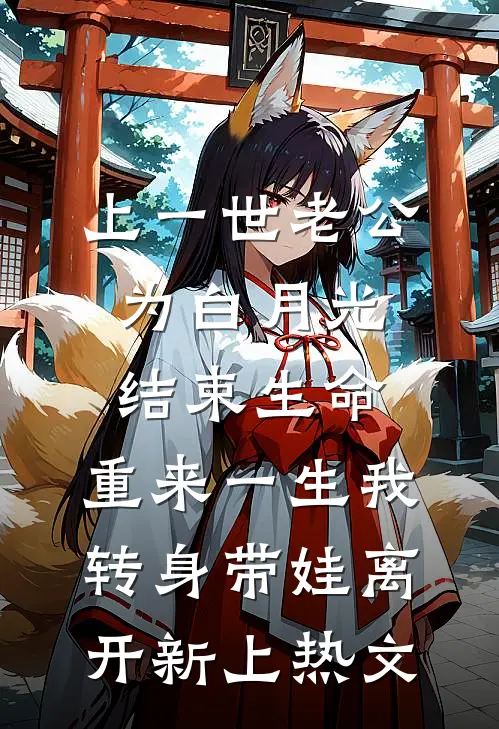 上一世老公为白月光结束生命，重来一生我转身带娃离开新上热文