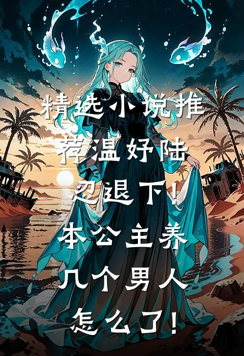 精选小说推荐温妤陆忍退下!本公主养几个男人怎么了!
