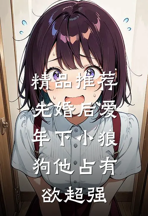 精品推荐先婚后爱：年下小狼狗他占有欲超强
