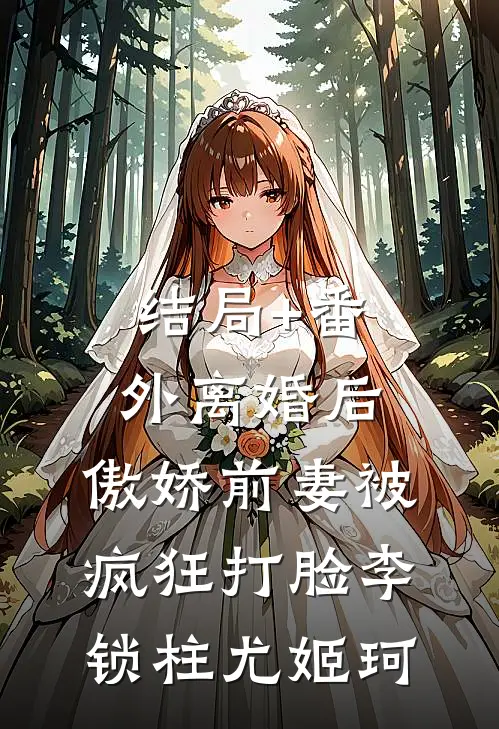 结局+番外离婚后，傲娇前妻被疯狂打脸李锁柱尤姬珂