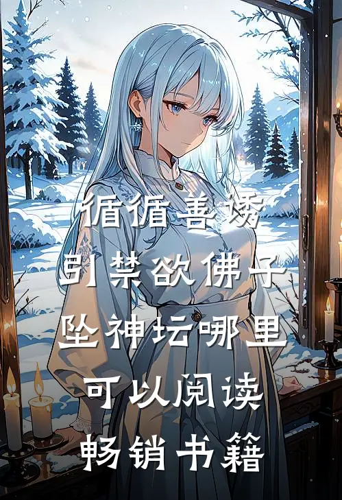 循循善诱,引禁欲佛子坠神坛哪里可以阅读畅销书籍