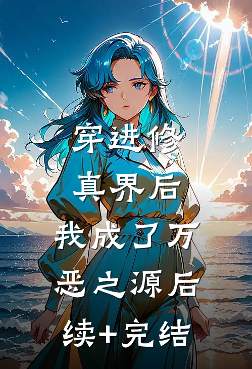 穿进修真界后，我成了万恶之源后续+完结