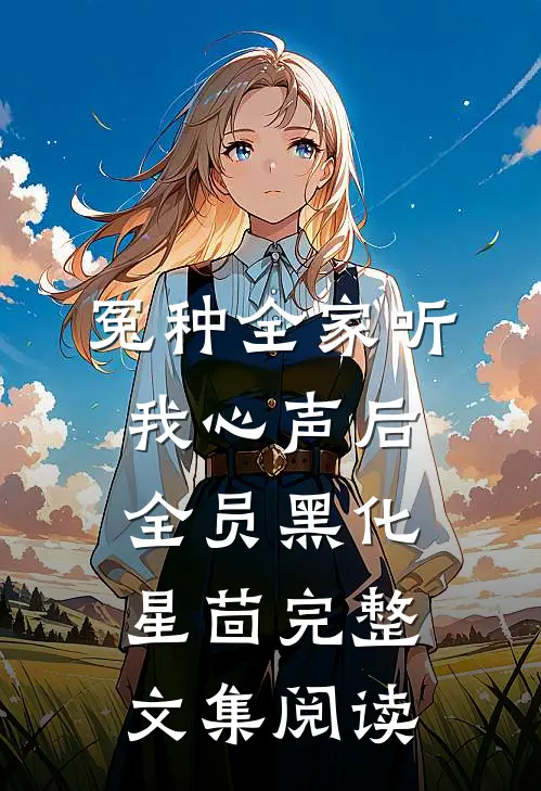 冤种全家听我心声后,全员黑化 星茴完整文集阅读