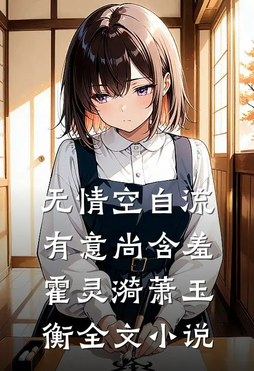 无情空自流，有意尚含羞霍灵漪萧玉衡全文小说